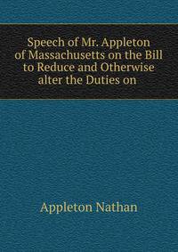 Speech of Mr. Appleton of Massachusetts on the Bill to Reduce and Otherwise alter the Duties on .