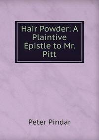 Hair Powder: A Plaintive Epistle to Mr. Pitt