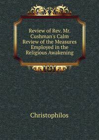 Review of Rev. Mr. Cushman's Calm Review of the Measures Employed in the Religious Awakening