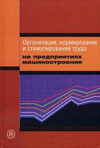 Организация, нормирование и стимулирование труда на предприятиях машиностроения. Гриф УМО ВУЗов России