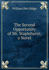 The Second Opportunity of Mr. Staplehurst; a Novel