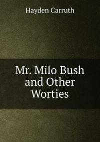 Mr. Milo Bush and Other Worties
