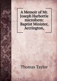 A Memoir of Mr. Joseph Harbottle microform: Baptist Minister, Accrington,