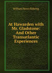 At Hawarden with Mr. Gladstone: And Other Transatlantic Experiences