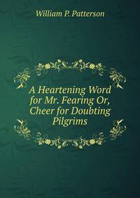 A Heartening Word for Mr. Fearing Or, Cheer for Doubting Pilgrims