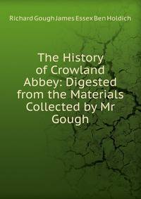 The History of Crowland Abbey: Digested from the Materials Collected by Mr Gough