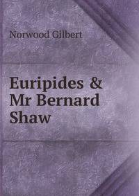 Euripides &amp; Mr Bernard Shaw