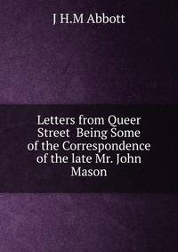 Letters from Queer Street Being Some of the Correspondence of the late Mr. John Mason