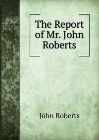 The Report of Mr. John Roberts