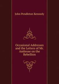 Occasional Addresses and the Letters of Mr. Ambrose on the Rebellion