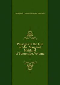 Passages in the Life of Mrs. Margaret Maitland of Sunnyside, Volume I
