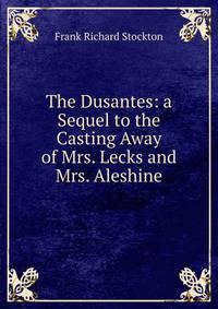The Dusantes: a Sequel to the Casting Away of Mrs. Lecks and Mrs. Aleshine