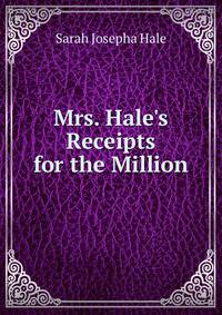 Mrs. Hale's Receipts for the Million
