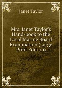 Mrs. Janet Taylor's Hand-book to the Local Marine Board Examination (Large Print Edition)