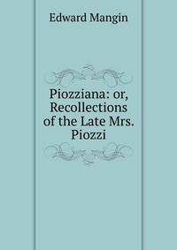 Piozziana: or, Recollections of the Late Mrs. Piozzi