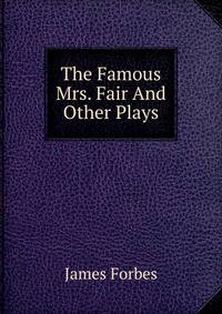 The Famous Mrs. Fair And Other Plays