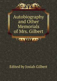 Autobiography and Other Memorials of Mrs. Gilbert