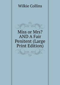 Miss or Mrs? AND A Fair Penitent (Large Print Edition)