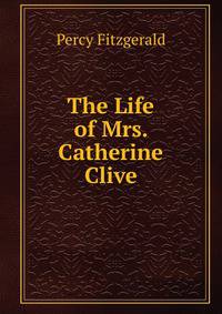 The Life of Mrs. Catherine Clive