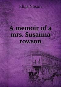 A memoir of a mrs. Susanna rowson