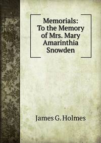 Memorials: To the Memory of Mrs. Mary Amarinthia Snowden