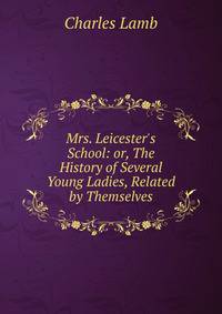 Mrs. Leicester's School: or, The History of Several Young Ladies, Related by Themselves
