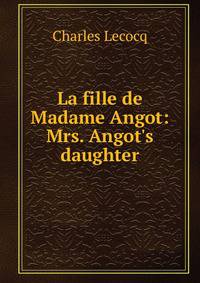 La fille de Madame Angot: Mrs. Angot's daughter
