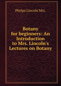 Botany for beginners: An Introduction to Mrs. Lincoln's Lectures on Botany