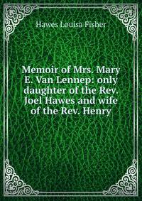 Memoir of Mrs. Mary E. Van Lennep: only daughter of the Rev. Joel Hawes and wife of the Rev. Henry