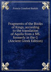 Fragments of the Books of Kings, according to the translation of Aquila from a MS. formerly in the G (Ancient Greek Edition)