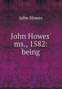 John Howes' ms., 1582: being