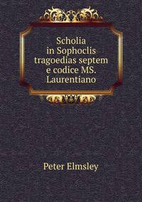 Scholia in Sophoclis tragoedias septem e codice MS. Laurentiano