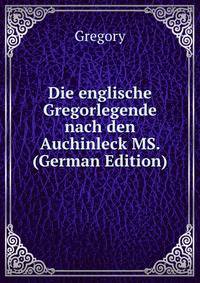 Die englische Gregorlegende nach den Auchinleck MS. (German Edition)