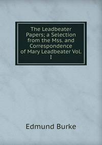 The Leadbeater Papers; a Selection from the Mss. and Correspondence of Mary Leadbeater Vol. I.