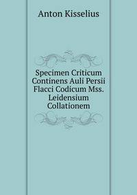 Specimen Criticum Continens Auli Persii Flacci Codicum Mss. Leidensium Collationem