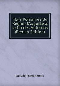 Murs Romaines du R?gne d'Auguste a la fin des Antonins (French Edition)