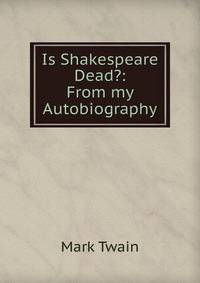 Is Shakespeare Dead?: From my Autobiography