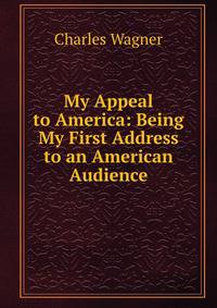 My Appeal to America: Being My First Address to an American Audience