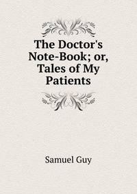 The Doctor's Note-Book; or, Tales of My Patients.