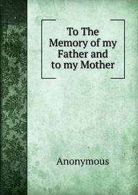 To The Memory of my Father and to my Mother