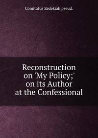 Reconstruction on 'My Policy;' on its Author at the Confessional