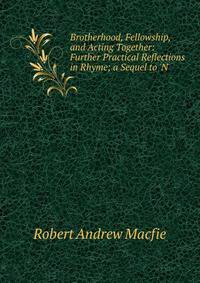 Brotherhood, Fellowship, and Acting Together: Further Practical Reflections in Rhyme; a Sequel to 'N