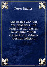 Anastasius GrA?n: Verschollenes und vergilbtes aus dessen Leben und wirken (Large Print Edition) (German Edition)