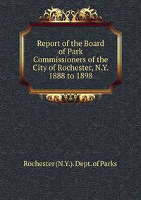 Report of the Board of Park Commissioners of the City of Rochester, N.Y. 1888 to 1898