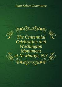The Centennial Celebration and Washington Monument at Newburgh, N.Y.