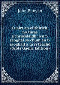 Cuairt an eilthirich, no turas a'chriosdaidh: o'n t-saoghal so chum an t-saoghail a ta ri teachd (Scots Gaelic Edition)