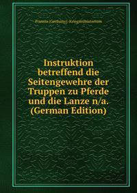 Instruktion betreffend die Seitengewehre der Truppen zu Pferde und die Lanze n/a. (German Edition)
