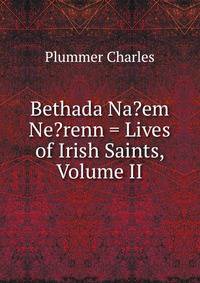 Bethada Na?em Ne?renn = Lives of Irish Saints, Volume II