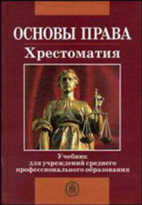 Основы права. Хрестоматия. (Учебник для учащихся и преподавателей средних профессиональных учебных заведений.Изд-во "Высшая школа")