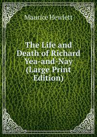 The Life and Death of Richard Yea-and-Nay (Large Print Edition)